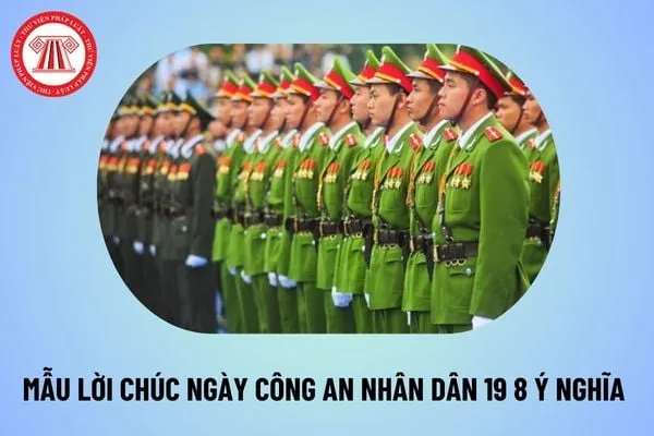 Mẫu lời chúc 19 8 ý nghĩa và chân thành nhất gửi đến các chiến sĩ Lực lượng Công an Nhân dân trong ngày truyền thống
