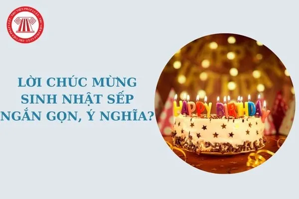 Lời chúc mừng sinh nhật sếp ý nghĩa, quà tặng sếp và quy tắc ứng xử chuyên nghiệp
