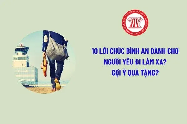 10 Lời chúc bình an dành cho người yêu đi làm xa? Gợi ý quà tặng?