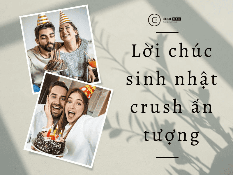 100+ Lời chúc mừng sinh nhật crush hay và ấn tượng nhất giúp bạn thoát ế