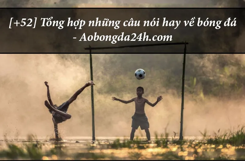 Tổng hợp những câu nói về bóng đá mới 2019