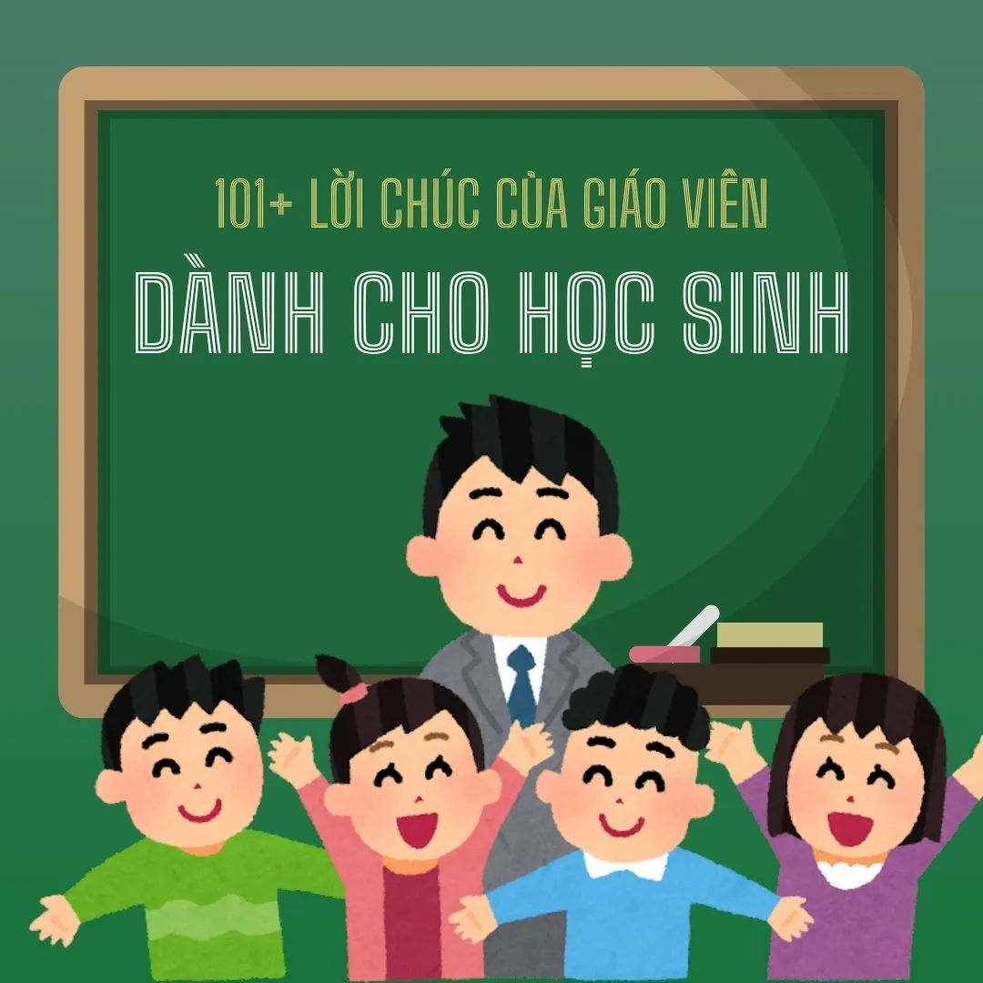 Tổng hợp các lời chúc của giáo viên dành cho học sinh nhân dịp lễ kỷ niệm
