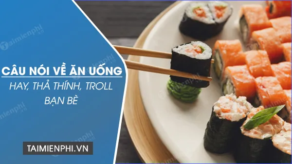 Tuyển tập những câu nói hay về ăn uống giúp bạn thu hút tương tác hiệu quả