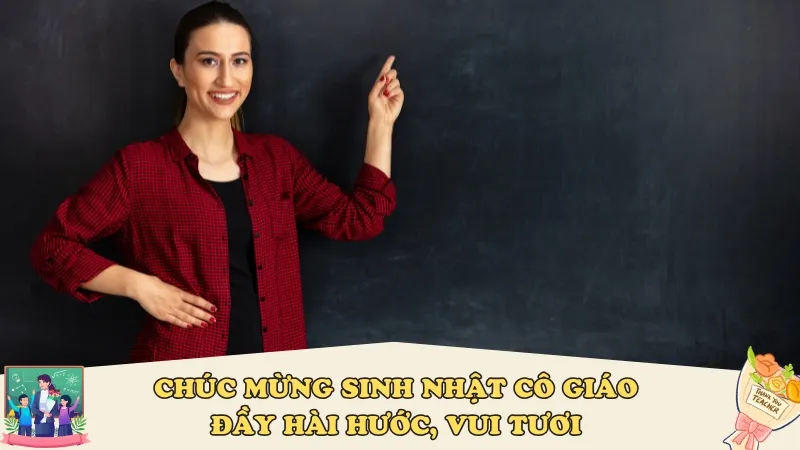 Chúc mừng sinh nhật cô giáo đầy hài hước, vui tươi