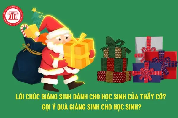 Lời chúc Giáng sinh dành cho học sinh của thầy cô? Gợi ý quà Giáng sinh cho học sinh? Giáng sinh là lễ lớn?