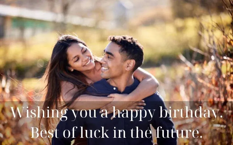 Wishing you a happy birthday. Best of luck in the future.