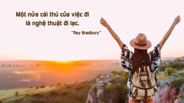 Một nửa cái thú của việc đi là nghệ thuật đi lạc. (Ray Bradbury)
