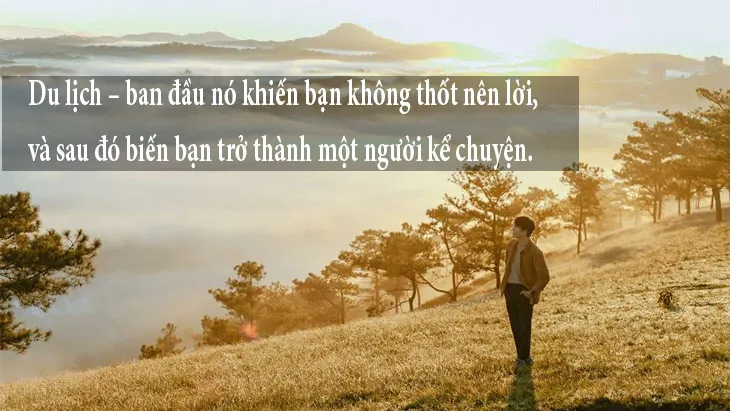 Du lịch – ban đầu nó khiến bạn không thốt nên lời, và sau đó biến bạn trở thành một người kể chuyện.