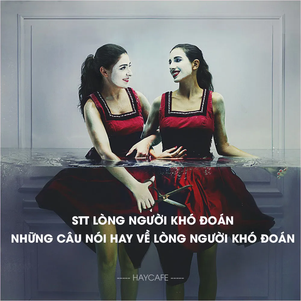 Những câu nói hay về lòng dạ con người khó đoán giúp bạn tỉnh ngộ