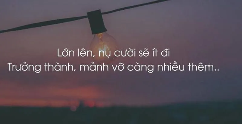 Lớn lên nụ cười sẽ ít đi, mảnh vỡ càng nhiều hơn