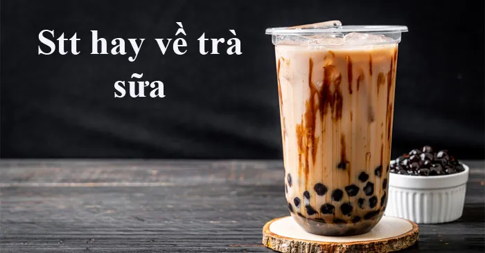 Stt hay về trà sữa giúp bạn nổi bật trên mạng xã hội