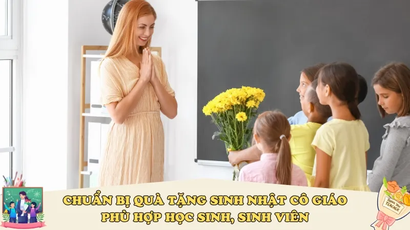 Cách chuẩn bị món quà và gửi lời chúc mừng sinh nhật cô chủ nhiệm tinh tế dành cho sinh viên