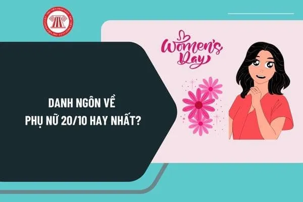 Danh ngôn tôn vinh phụ nữ ngày 20/10 đầy ý nghĩa và tinh tế.
