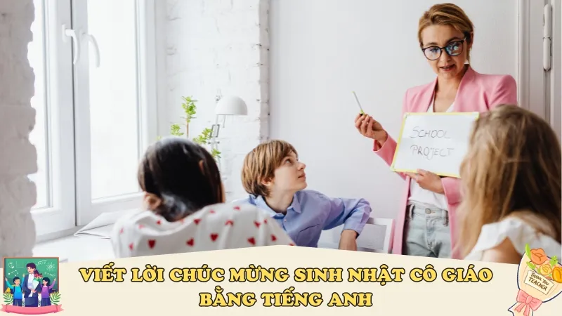 Mẫu thiệp và lời chúc chúc mừng sinh nhật cô chủ nhiệm bằng tiếng Anh hay nhất